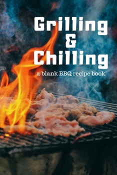 Paperback Grilling and Chilling: Guided 100 page Blank BBQ Recipe Cookbook Journal to fill with Secret Barbecue Recipes Tips Tricks and notes perfect f Book