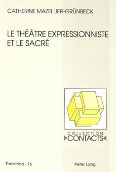 Le Théâtre Expressionniste Et Le Sacré: Georg Kaiser, Ernst Toller, Ernst Barlach