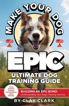 Paperback Make Your Dog Epic: Building an Epic Bond: Understanding Your Dog's Training Journey Book