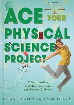 Library Binding Ace Your Physical Science Project: Great Science Fair Ideas Book