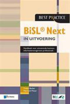 BiSL (R) Next in uitvoering: Handboek voor uitvoerende business-informatiemanagement professionals (Best Practice)