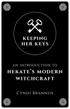 Paperback Keeping Her Keys: An Introduction to Hekate's Modern Witchcraft - Second Edition Book