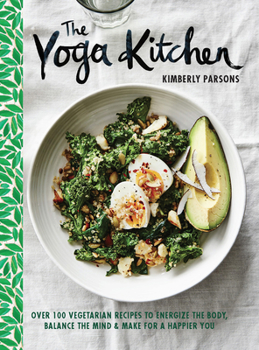 Hardcover The Yoga Kitchen: Over 100 Vegetarian Recipes to Energize the Body, Balance the Mind & Make for a Happier You Book