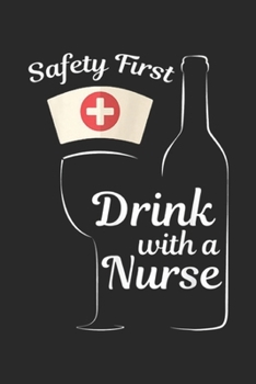 Safety First Drink with a Nurse: Funny Safety First Drink with a Nurse Wine Lovers Journal/Notebook Blank Lined Ruled 6x9 100 Pages