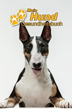 Mein Hund Gesundheitsbuch: Bullterrier | 109 Seiten, 15cm x 23cm ca. A5 | Notizbuch zum Ausfüllen für Impfungen, Tierarztbesuche, ... Hundebesitzer | Eintragbuch (German Edition)