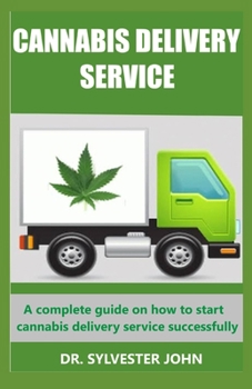 CANNABIS DELIVERY SERVICE: A complete guide on how to start cannabis delivery service successfully