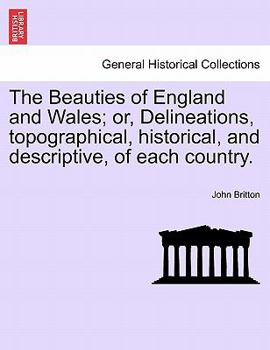 Paperback The Beauties of England and Wales; or, Delineations, topographical, historical, and descriptive, of each country. Book