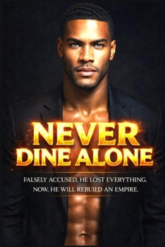 Never Dine Alone: A Man’s Journey from False Accusation to Fortune, Love, and Redemption