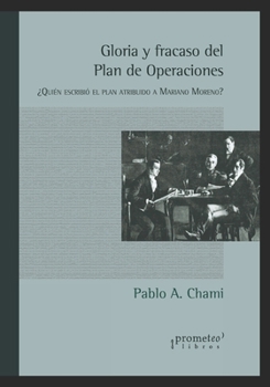 Gloria y fracaso del Plan de Operaciones: ¿Quién escribió el plan atribuido a Mariano Moreno?