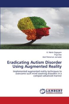 Eradicating Autism Disorder Using Augmented Reality: Implemented augmented reality techniques to overcome such mind zooming disorders in a compact advanced manner