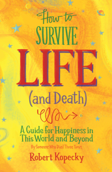 Paperback How to Survive Life (and Death): A Guide for Happiness in This World and Beyond (Nde, Near Death Experience, for Fans of Life After Life or on Life Af Book