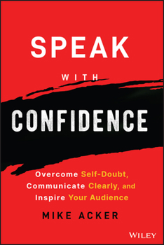 Paperback Speak with Confidence: Overcome Self-Doubt, Communicate Clearly, and Inspire Your Audience Book