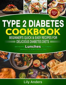 Paperback Type 2 Diabetes Cookbook Beginner's Quick & Easy Recipes for Delicious Diabetes Diets 300 Healthy Lunches: For Diabetic Wellness in 30 Minutes or Less ... & Easy Recipes to Delicious Diabetes Diets) Book