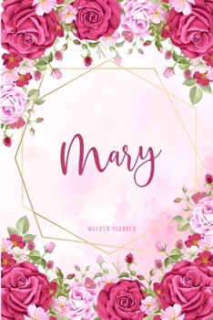 Mary Weekly Planner: To-Do Lists Journal Personalized Personal Name Notebook Watercolor Flowers For Women Teens Girls & Kids Student Teachers School Supplies Gift