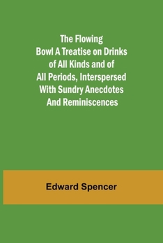 Paperback The Flowing Bowl A Treatise on Drinks of All Kinds and of All Periods, Interspersed with Sundry Anecdotes and Reminiscences Book