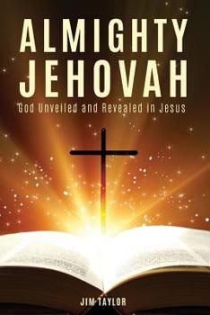 Paperback Almighty Jehovah: God Unveiled and Revealed in Jesus Book