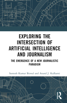 Hardcover Exploring the Intersection of Artificial Intelligence and Journalism: The Emergence of a New Journalistic Paradigm Book