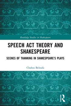 Paperback Speech Act Theory and Shakespeare: Scenes of Thanking in Shakespeare's Plays Book
