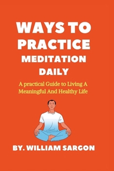 Paperback Ways to Practice Meditation Daily: A practical Guide to Living a Meaningful And Healthy Life Book
