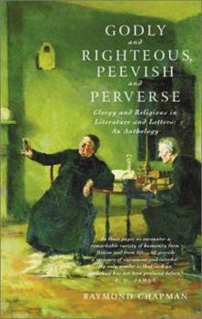 Hardcover Godly and Righteous, Peevish and Perverse: Clergy and Religious in Literature and Letters: An Anthology Book