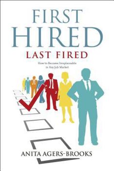 Paperback First Hired, Last Fired: How to Become Irreplaceable in Any Job Market Book