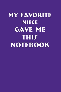 My Favorite Niece Gave Me This Notebook:: Uncle/aunt Birthday Gift,Notebook Journal for Writing Notes,- 6x9 Inch 110 Pages,Wide Ruled Notebook Journal ... Valentine's Day gift/Anniversary for