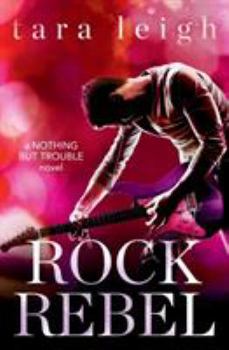 Rock Rebel - Book #3 of the Nothing but Trouble