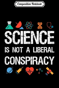 Composition Notebook: Science is Not a Liberal Conspiracy - Gif Journal/Notebook Blank Lined Ruled 6x9 100 Pages