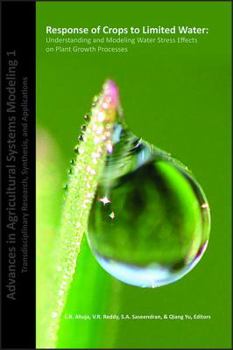 Response of Crops to Limited Water: Understanding and Modeling Water Stress Effects on Plant Growth Processes (Advances in Agricultural Systems Modeling ... Research, Synthesis, and Applications)