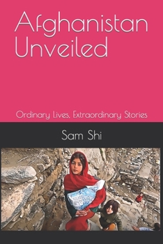 Paperback Afghanistan Unveiled: Ordinary Lives, Extraordinary Stories Book