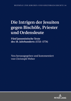 Hardcover Die Intrigen Der Jesuiten Gegen Bischoefe, Priester Und Ordensleute: Fuenf Jansenistische Texte Des 18. Jahrhunderts (1721-1774) [German] Book