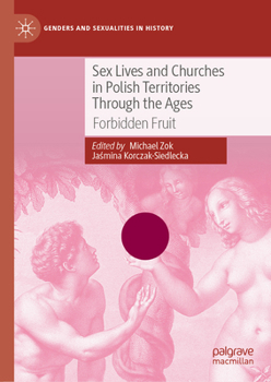 Sex Lives and Churches in Polish Territories Through the Ages: Forbidden Fruit (Genders and Sexualities in History)