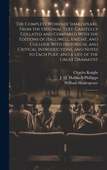 Hardcover The Complete Works of Shakespeare, From the Original Text: Carefully Collated and Compared With the Editions of Halliwell, Knight, and Colloer: With H Book