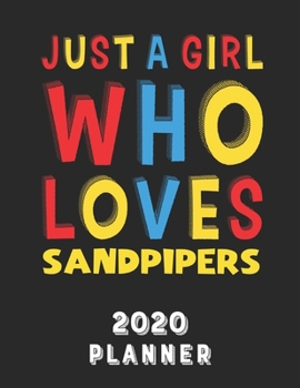 Paperback Just A Girl Who Loves Sandpipers 2020 Planner: Weekly Monthly 2020 Planner For Girl Women Who Loves Sandpipers 8.5x11 67 Pages Book