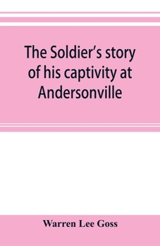 Paperback The soldier's story of his captivity at Andersonville, Belle Isle, and other Rebel prisons Book