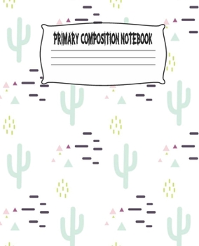 Paperback Primary Composition Notebook: Cactus Primary Composition Notebook with Drawing Space, draw and write journal, Dotted Mid line and Picture Space, Com Book