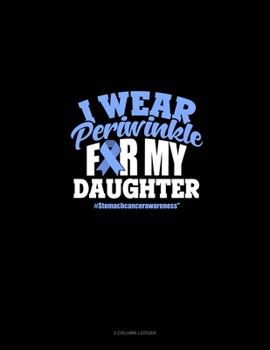 Paperback I Wear Periwinkle For My Daughter #StomachCancerAwareness: 3 Column Ledger Book