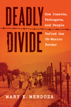 Hardcover Deadly Divide: How Insects, Pathogens, and People Defied the Us-Mexico Border Book