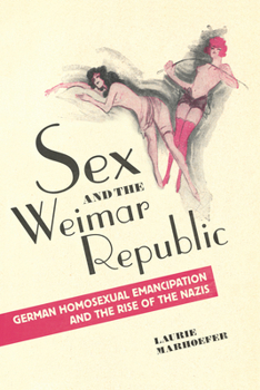 Sex and the Weimar Republic: German Homosexual Emancipation and the Rise of the Nazis - Book  of the German and European Studies