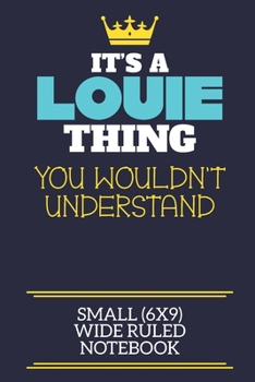Paperback It's A Louie Thing You Wouldn't Understand Small (6x9) Wide Ruled Notebook: A cute book to write in for any book lovers, doodle writers and budding au Book