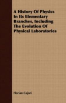 Paperback A History Of Physics In Its Elementary Branches, Including The Evolution Of Physical Laboratories Book