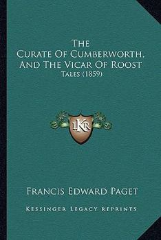 Paperback The Curate Of Cumberworth, And The Vicar Of Roost: Tales (1859) Book