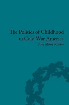 The Politics of Childhood in Cold War America