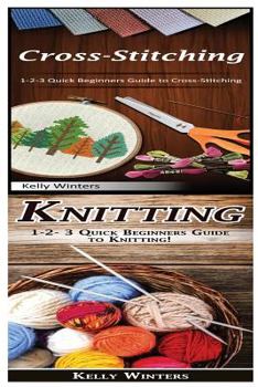 Paperback Cross-Stitching & Knitting: 1-2-3 Quick Beginners Guide to Cross-Stitching! & 1-2-3 Quick Beginners Guide to Knitting! Book