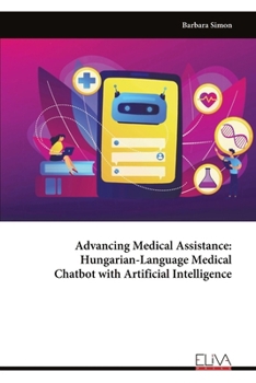 Paperback Advancing Medical Assistance - Hungarian-Language Medical Chatbot with Artificial Intelligence Book