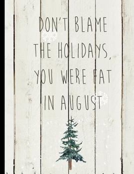 Paperback Don't Blame the Holidays You Were Fat in August: Christmas Winter Holiday Shiplap Journal and Diary Book