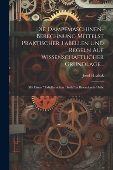 Paperback Die Dampfmaschinen-Berechnung Mittelst Praktischer Tabellen Und Regeln Auf Wissenschaftlicher Grundlage...: Mit Einen "Tabellarischen Theile" in Beson [German] Book