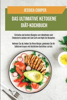Das Ultimative Ketogene Diät-Kochbuch: Einfache und leckere Rezepte zum Abnehmen und Cholesterin senken mit Low Carb und High Fat Rezepten. Nehmen Sie ... Ketogenic Diet Cookbook) (German Edition)
