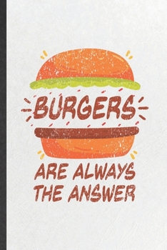 Paperback Burgers Are Always the Answer: Blank Funny Fast Food Foodie Lined Notebook/ Journal For Burger Pizza Lover Diet, Inspirational Saying Unique Special Book