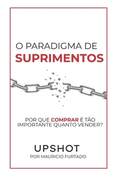 PARADIGMA DE SUPRIMENTOS (UPSHOT): POR QUE COMPRAR É TÃO IMPORTANTE QUANTO VENDER? (Portuguese Edition)